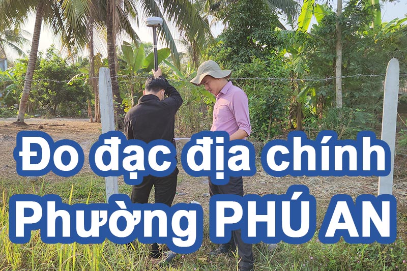 Đo đạc địa chính phường Phú An chuyên định vị tọa độ và lập bản vẽ nhà đất